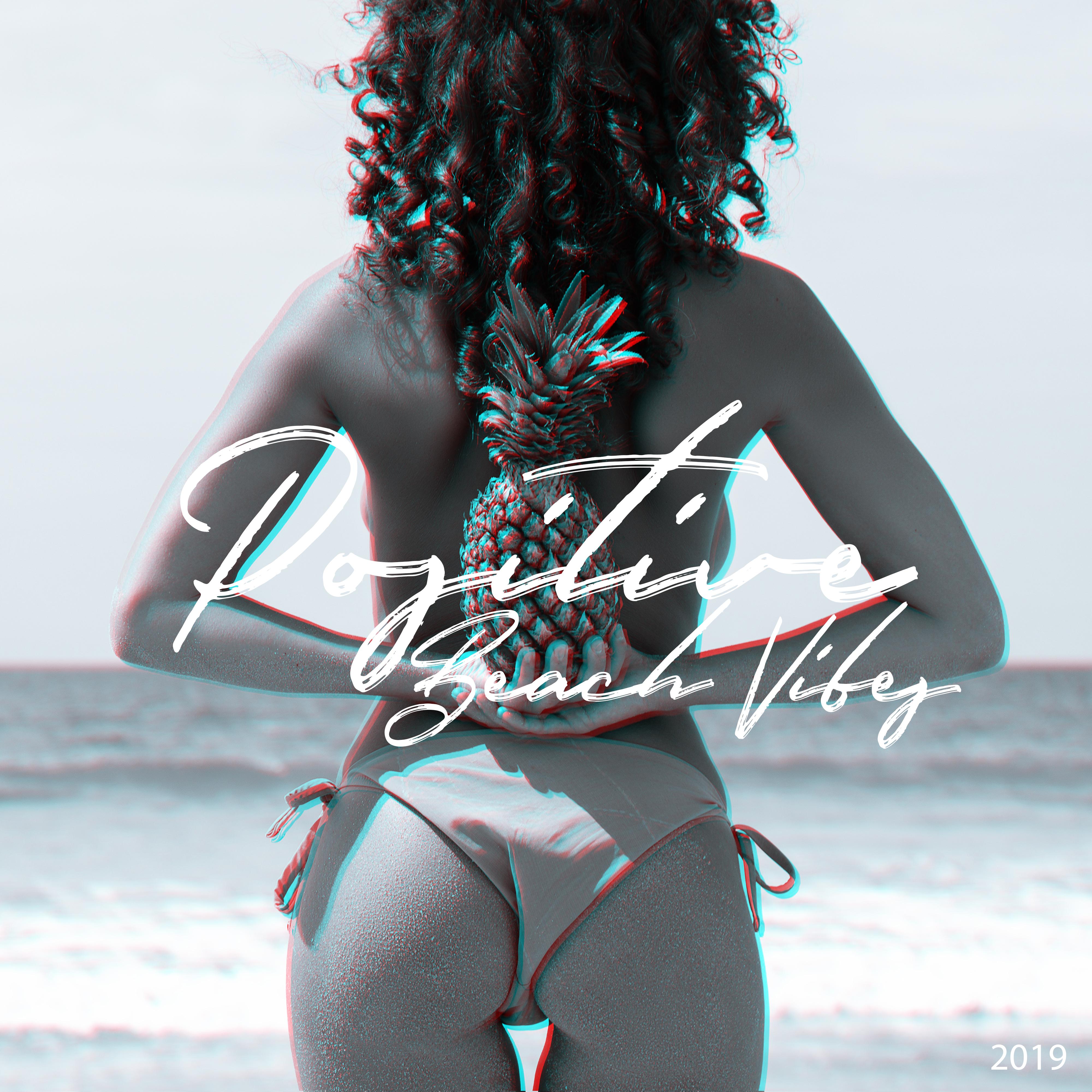 Positive Beach Vibes 2019: Compilation of Best Chillout Beach Electro Music, Slow Beats for Ideal Vacation Relax, Tropical Summer Holiday Vibrations