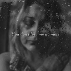 You don't love me no more