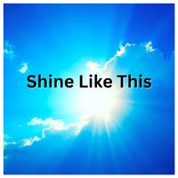 Shine Like This