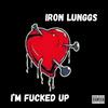 Iron Lunggs - I'm ****ed Up