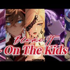 【原神填词版】Blame It On The Kids