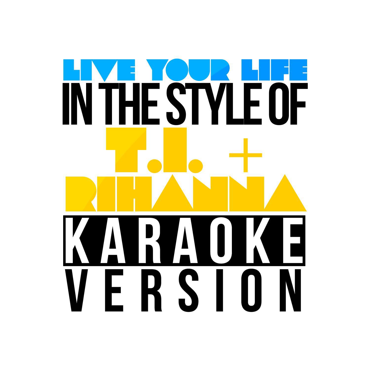 Live Your Life (In the Style of T.I. & Rihanna) [Karaoke Version] - Single专辑