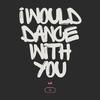 LZ - I would dance with you