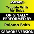 Trouble with My Baby (Karaoke Version) [Originally Performed By Paloma Faith]