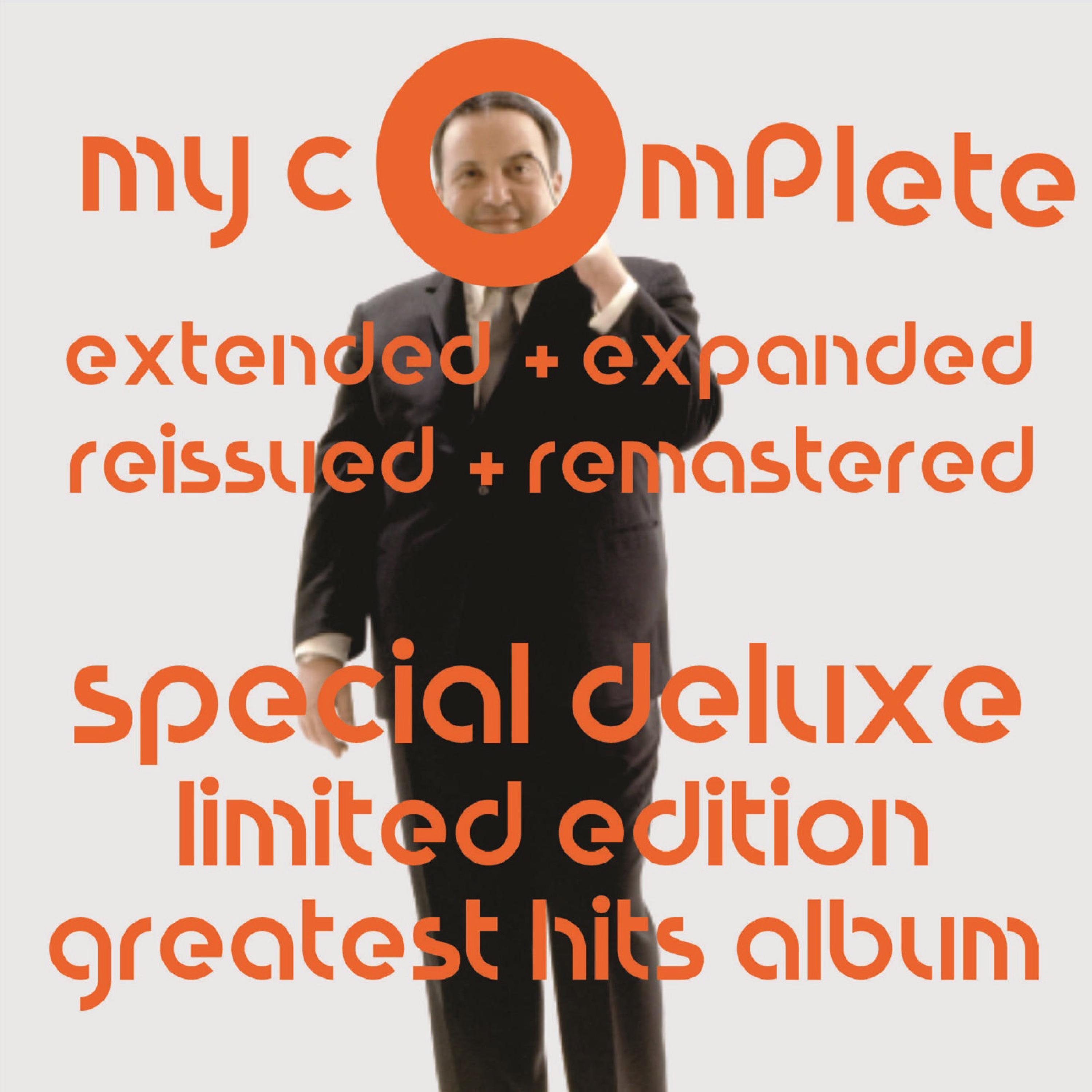 My Complete Extended & Expanded Remastered & Reissued Special Deluxe Limited Edition Greatest Hits Album