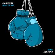 Shape Of You (FIGHT CLVB Remix)