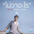 ไม่ว่าอะไร (Wish This Love) (เพลงประกอบซีรี่ส์ บังเอิญรัก Love By Chance)