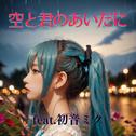空と君のあいだに (feat. 初音ミク) [Cover] [カバー2025Ver.]