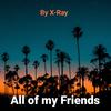 X-Ray - All of my friends