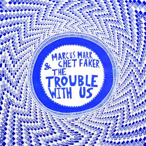 Chet Faker Marcus Marr - The Trouble With Us （升2半音）
