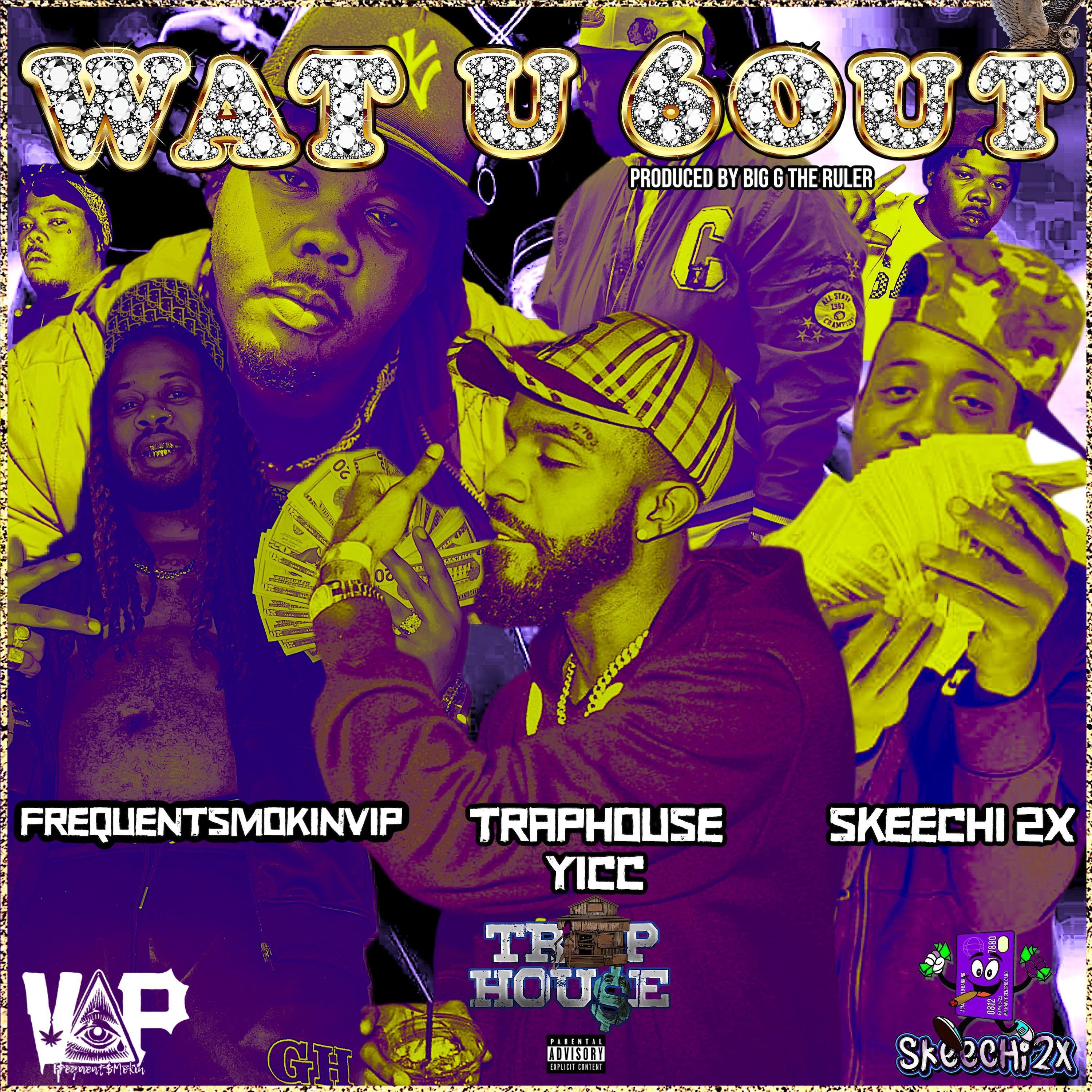 FrequentSmokinvip - Wat you bout (feat. Traphouse Yicc, Skeechi 2x & BigGTheRuler)