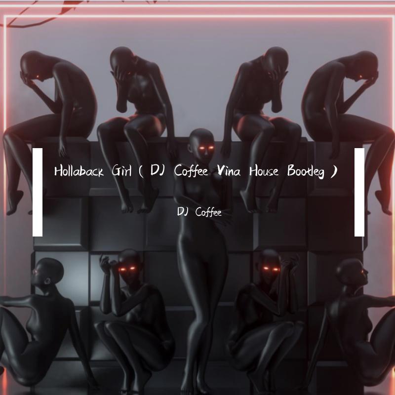 Hollaback Girl（DJ Coffee Vina House Bootleg）