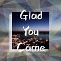 ❉Glad You Came❉