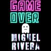 MIGUEL RIVERA - Game Over