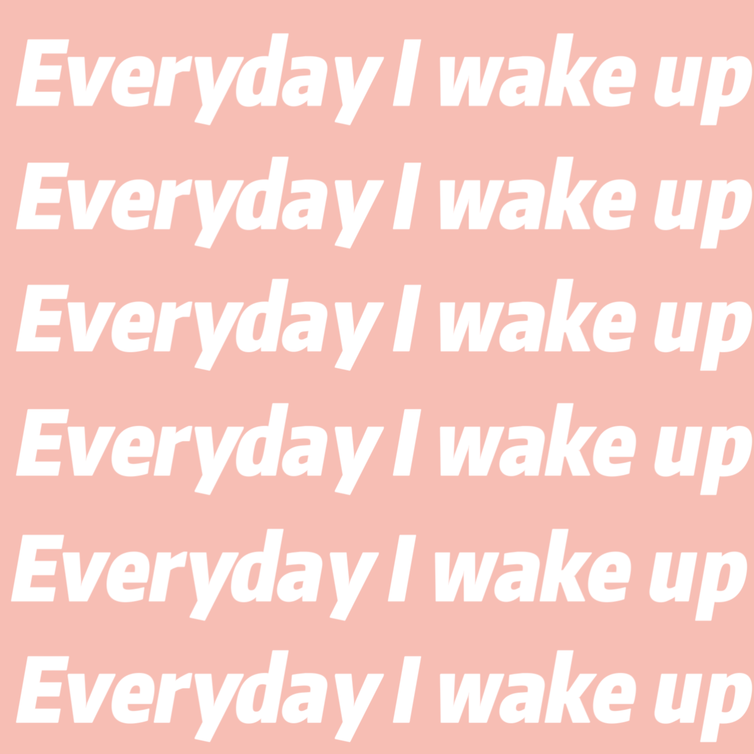 Everyday I Wake Up