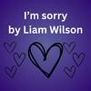 Liam Wilson - I'm Sorry