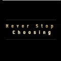 never stop choosing