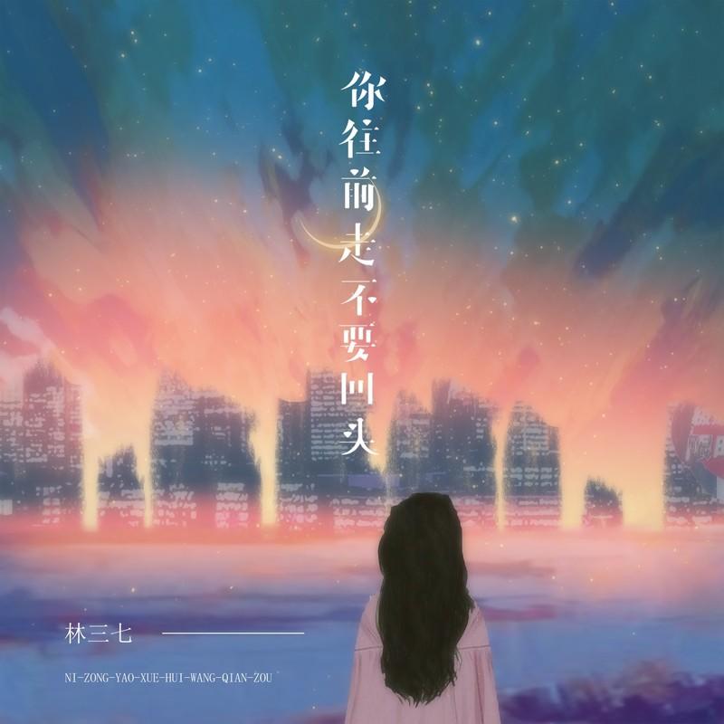 你往前走不要回头 (你总要学会往前走) - 林三七 - 单曲 - 网易云音乐