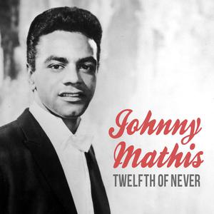 JOHNNY MATHIS - TWELFTH OF NEVER （升7半音）