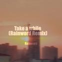 Take a while (Rainword Remix)