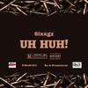 6ixxgz - Uh Huh!