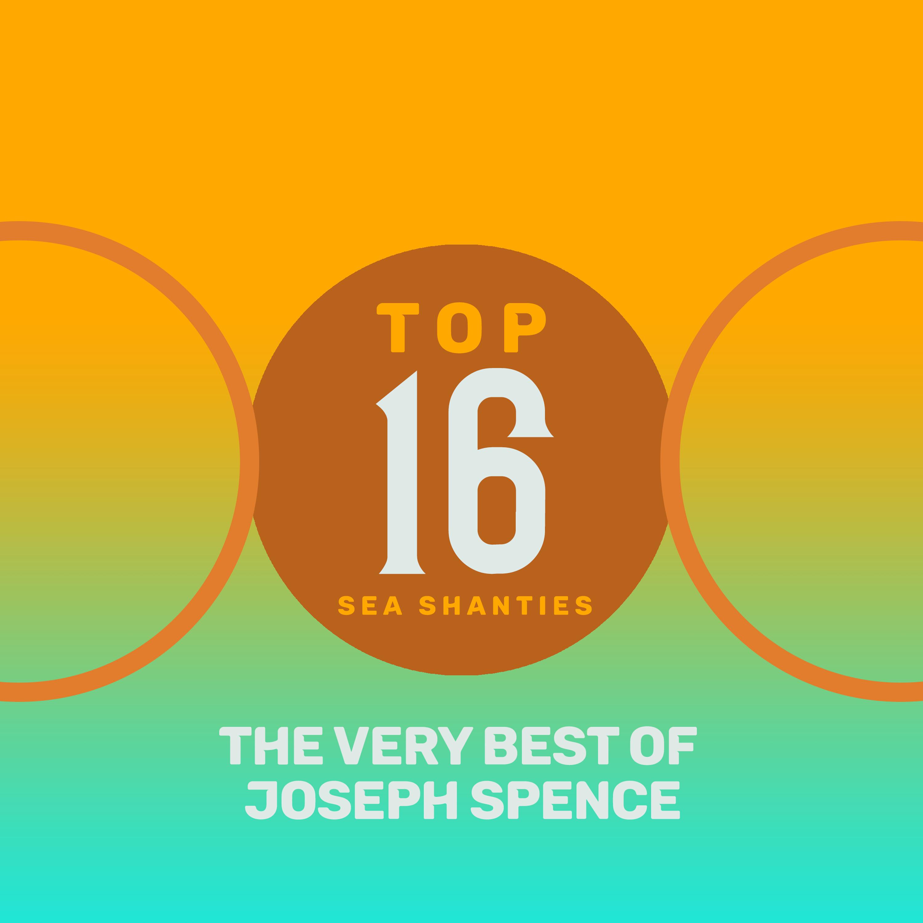 Top 16 Sea Shanties - The Very Best of Joseph Spence