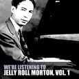 We're Listening to Jelly Roll Morton, Vol. 1