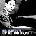 We're Listening to Jelly Roll Morton, Vol. 1