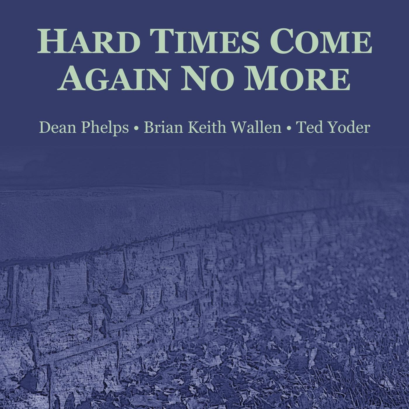 Hard Times Come Again No More (feat. Brian Keith Wallen & Ted Yoder)