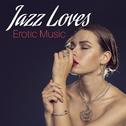 Jazz Loves Erotic Music – Sensual Jazz Music, Erotic Lounge, Sounds of Saxophone, Romantic Night, Ma专辑