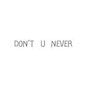 Don't U Never