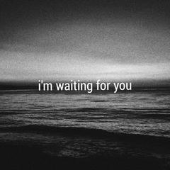 i'm waiting for you