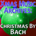 Xmas Music Archives: Christmas By Bach专辑