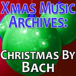 Xmas Music Archives: Christmas By Bach专辑