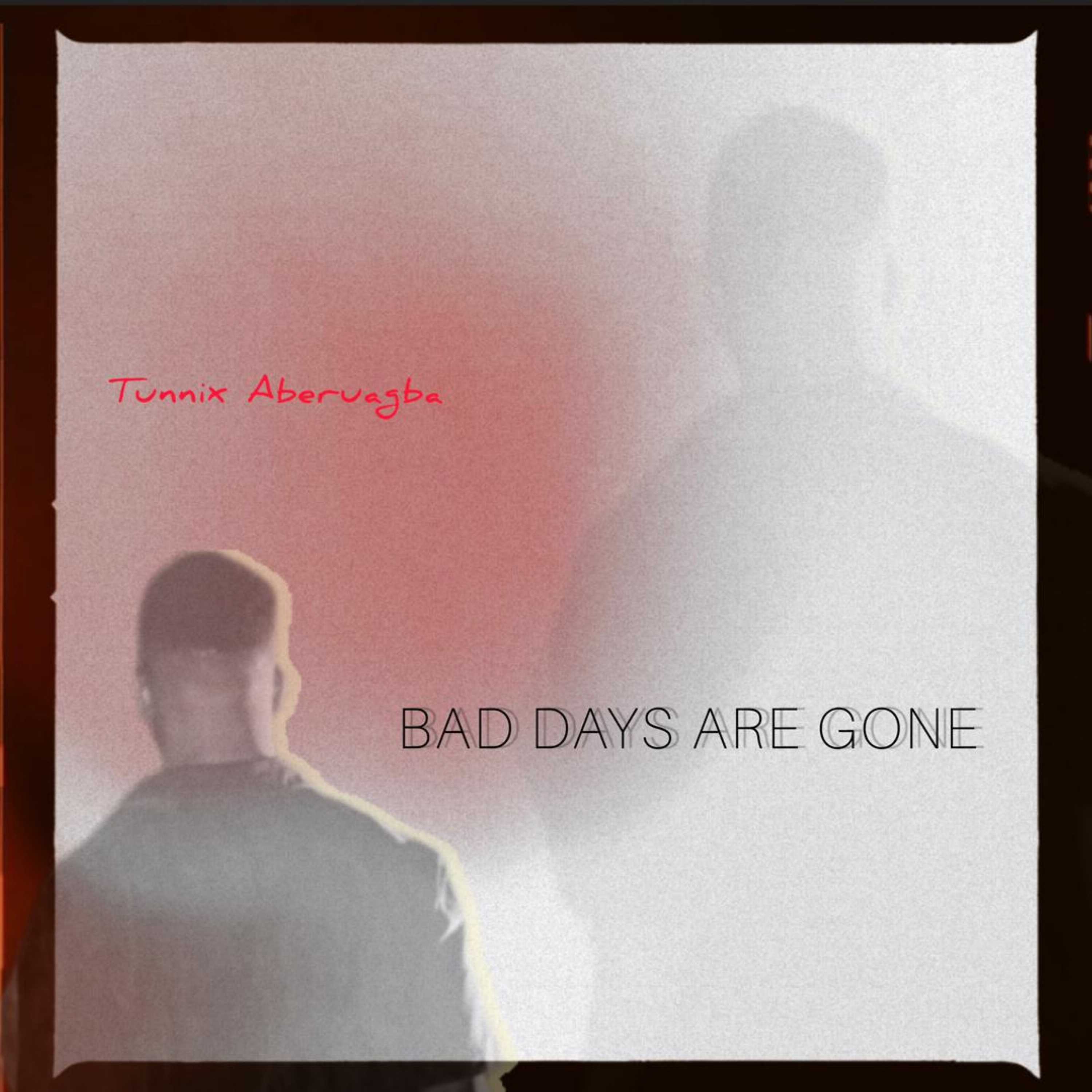 Tunnix Aberuagba - Bad Days Are Gone