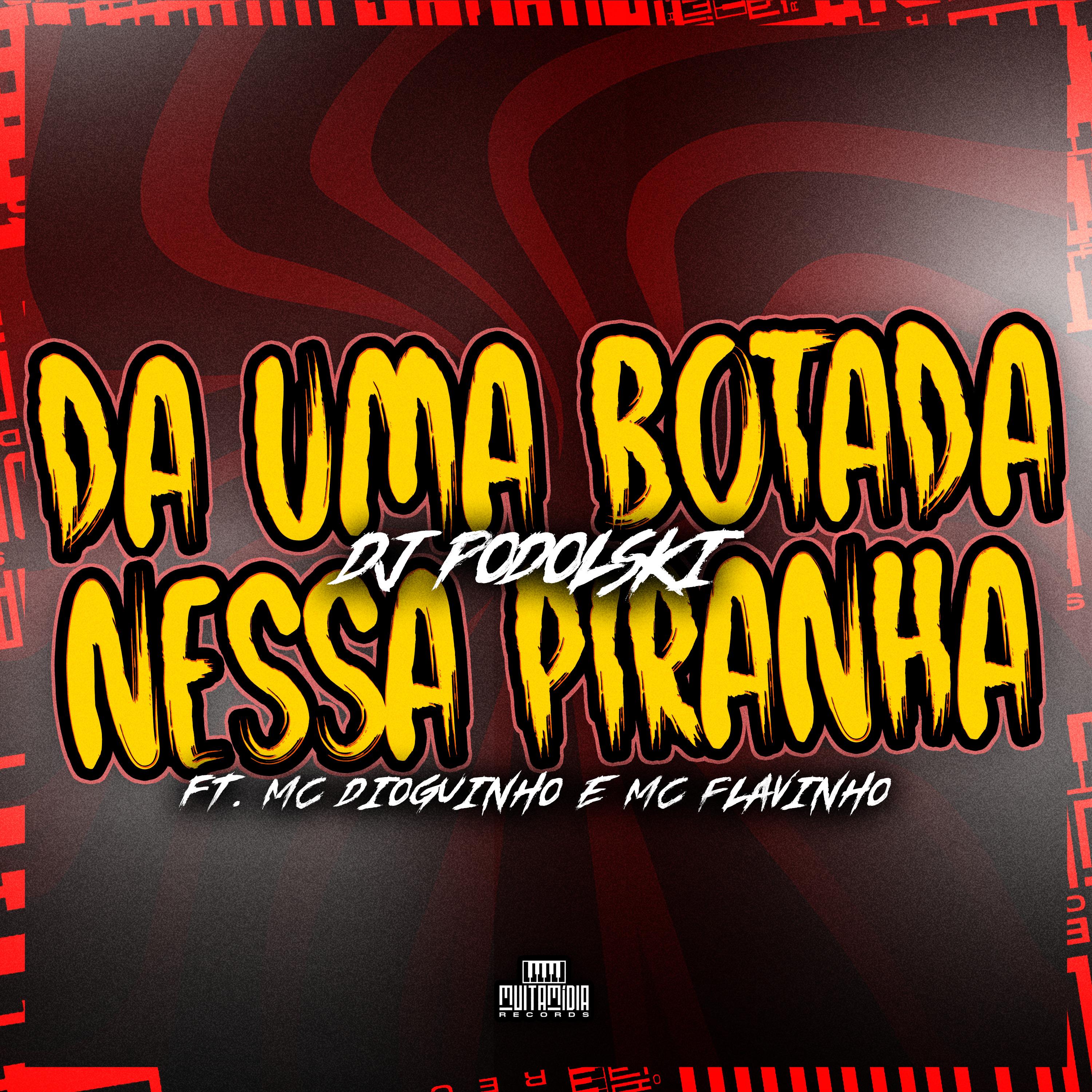 Da uma Botada Nessa Piranha - DJ PODOLSKI/Mc Flavinho - 单曲 - 网易云音乐