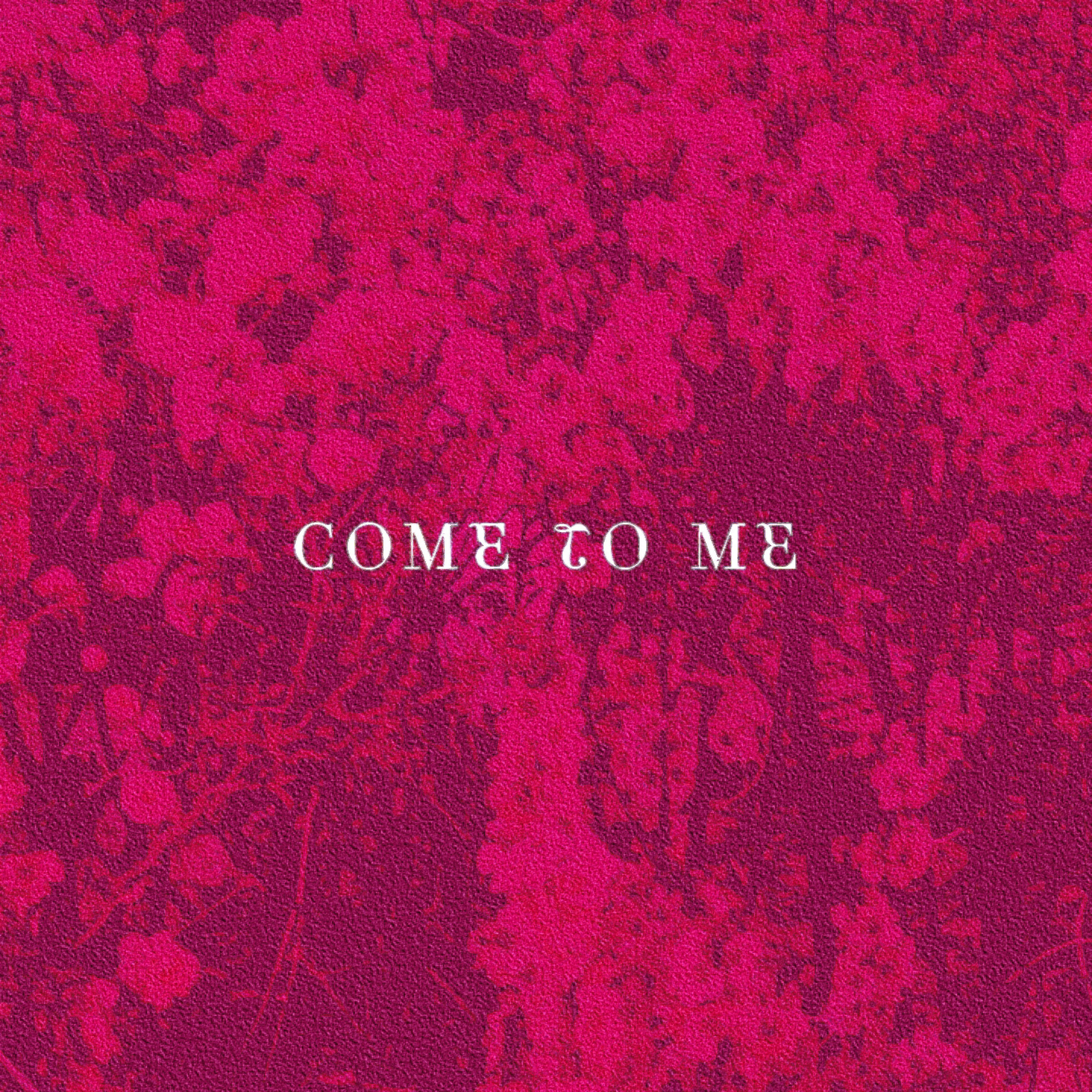 COME TO ME