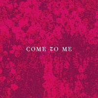 COME TO ME