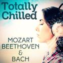 Totally Chilled - Mozart, Beethoven & Bach