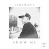 SIDEWAYS - Show Me