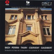 Orchestres et chœur du Conservatoire de Lausanne: Bach, Perrin, Thury, Cserveny, Gaudibert