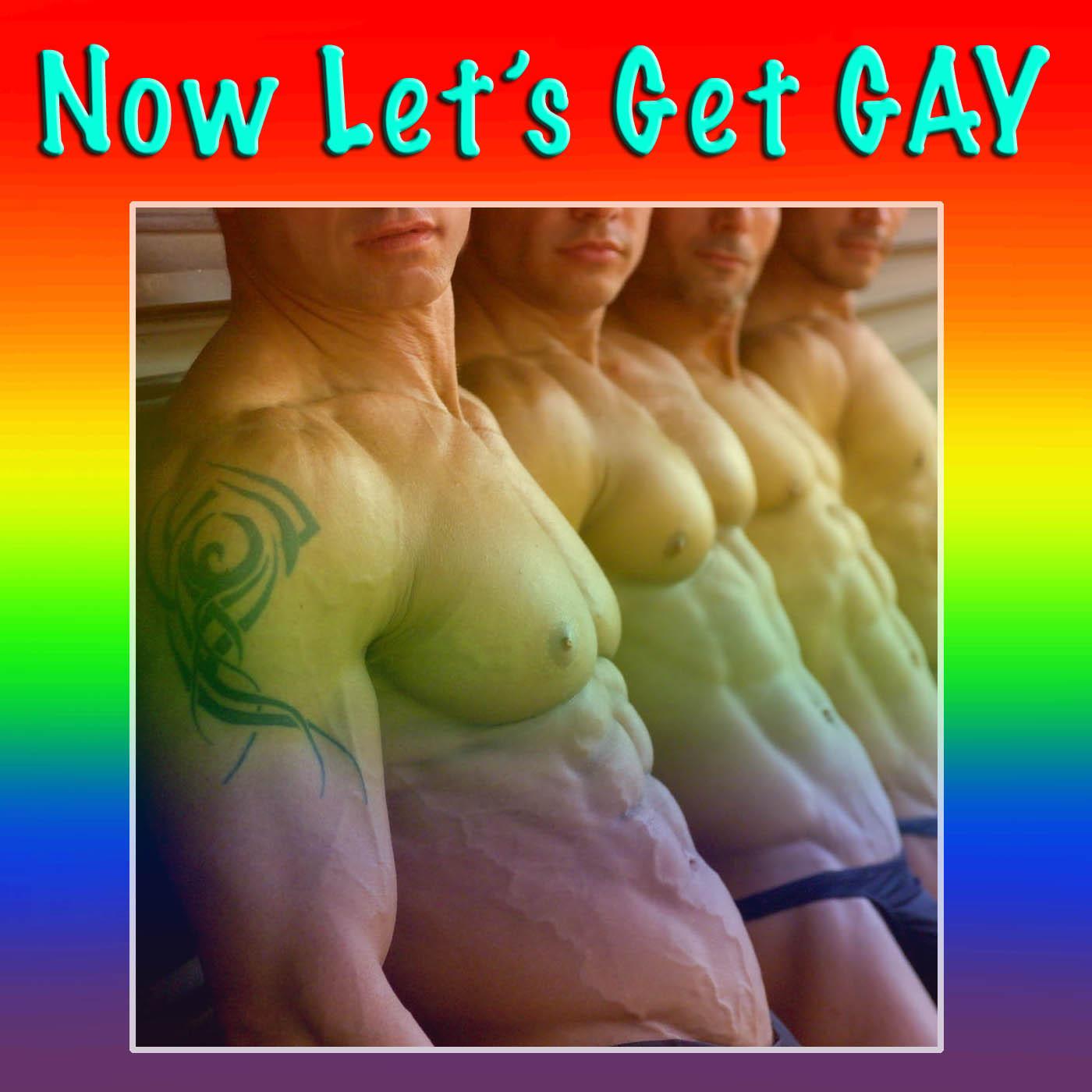 Now Let's Get GAY