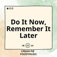 Do It Now, Remember It Later (Sped Up)