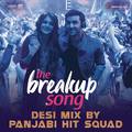 The Breakup Song (Desi Mix By Panjabi Hit Squad) [From "Ae Dil Hai Mushkil"]