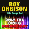 Roy Orbison Hits Songs and Only the Lonely Dream Baby