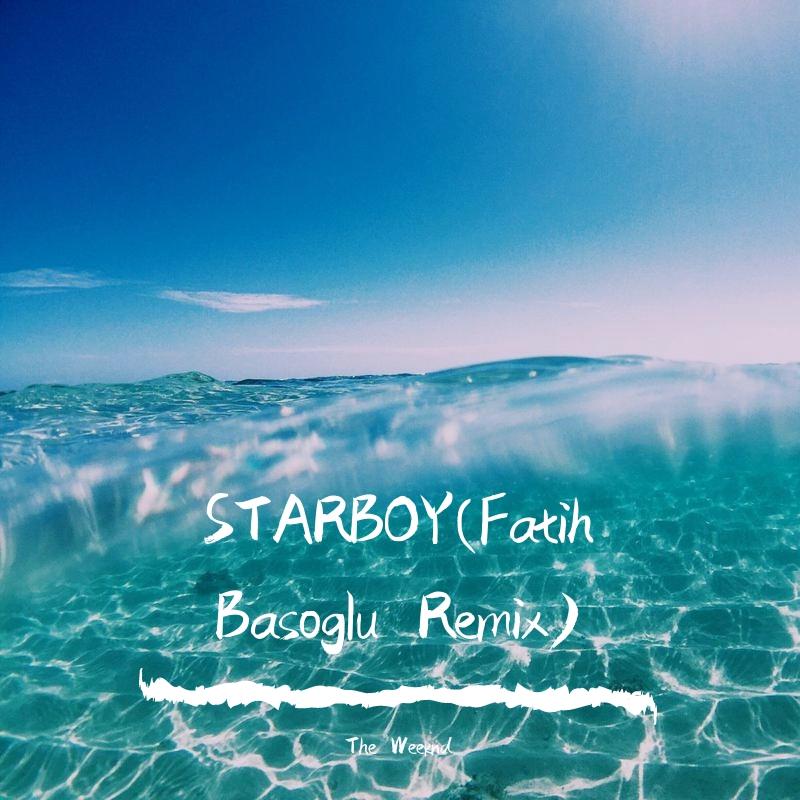 The Weeknd-STARBOY(Fatih Basoglu Remix)（Axele/Music remix）
