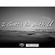 I Gotta Be With U