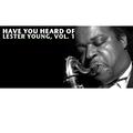 Have You Heard of Lester Young, Vol. 1