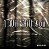 Prax - I Will Kill You