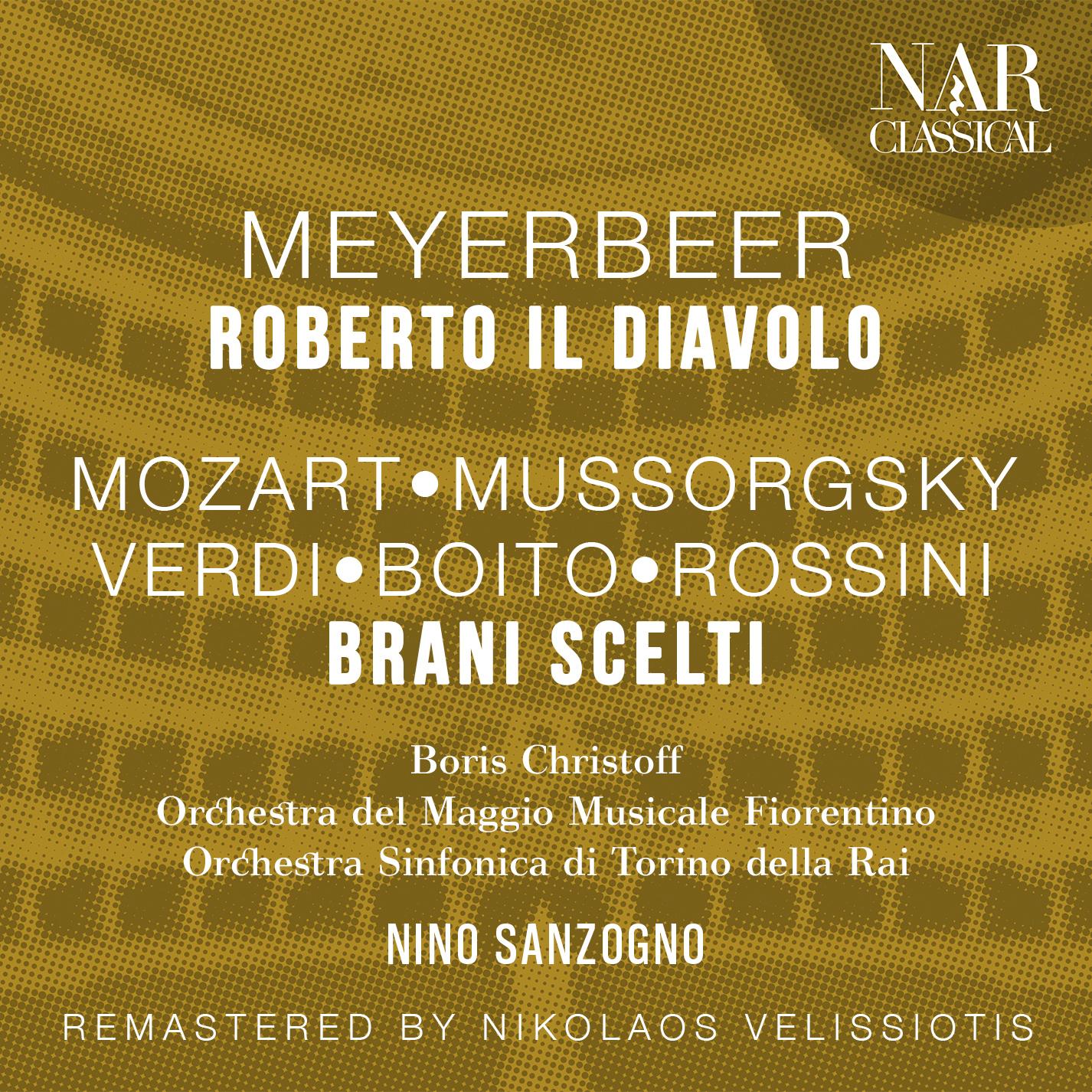 MEYERBEER: ROBERTO IL DIAVOLO; MOZART, MUSSORGSKY, VERDI, BOITO, ROSSINI: BRANI SCELTI